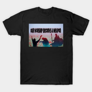Our Worship Becomes A Weapon T-Shirt